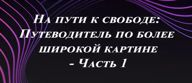 На пути к свободе: Путеводитель по более широкой картине — Часть 1