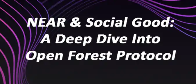 NEAR & Social Good: A Deep Dive Into Open Forest Protocol NEAR & Social Good: A Deep Dive Into Open Forest Protocol
