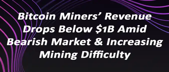 Bitcoin Miners’ Revenue Drops Below $1B Amid Bearish Market & Increasing Mining Difficulty Bitcoin Miners’ Revenue Drops Below $1B Amid Bearish Market & Increasing Mining Difficulty