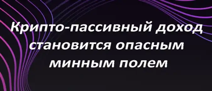 Крипто-пассивный доход становится опасным минным полем Крипто-пассивный доход становится опасным минным полем