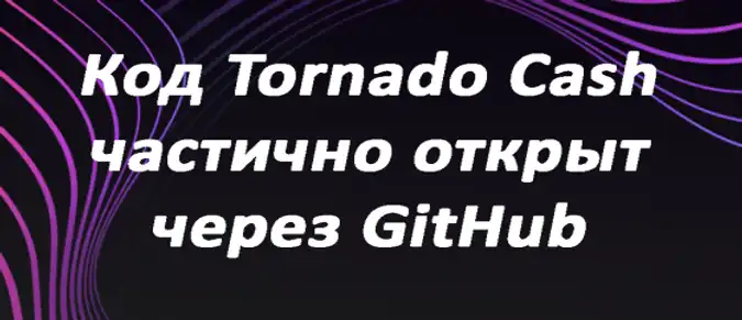 Код Tornado Cash частично открыт через GitHub Код Tornado Cash частично открыт через GitHub