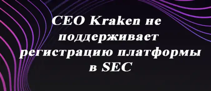 CEO Kraken не поддерживает регистрацию платформы в SEC CEO Kraken не поддерживает регистрацию платформы в SEC