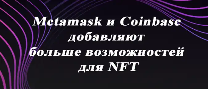 Metamask и Coinbase добавляют больше возможностей для NFT