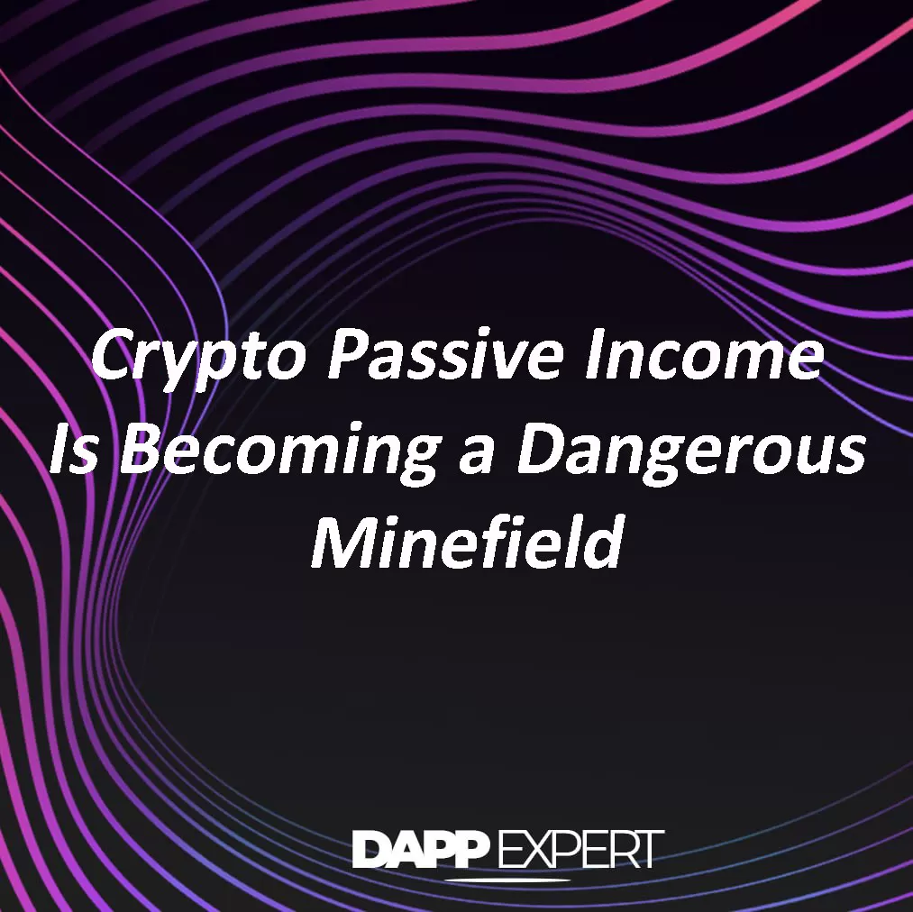 Crypto passive income is becoming a dangerous minefield