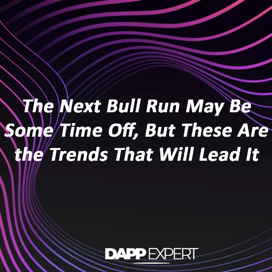 The Next Bull Run May Be Some Time Off, But These Are the Trends That Will Lead It