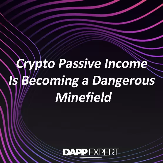 Crypto Passive Income Is Becoming a Dangerous Minefield