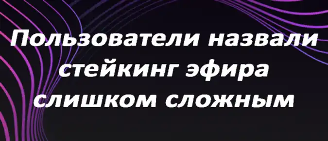 Пользователи назвали стейкинг эфира слишком сложным