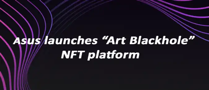 Asus launches “Art Blackhole” NFT platform Asus launches “Art Blackhole” NFT platform