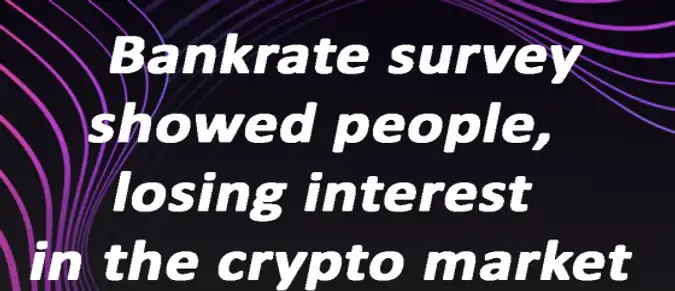 Bankrate survey showed people, losing interest in the crypto market Bankrate survey showed people, losing interest in the crypto market