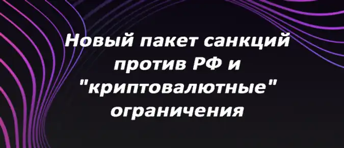 Новый пакет санкций против РФ и "криптовалютные" ограничения Новый пакет санкций против РФ и "криптовалютные" ограничения