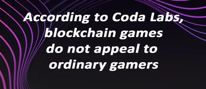 According to Coda Labs, blockchain games do not appeal to ordinary gamers According to Coda Labs, blockchain games do not appeal to ordinary gamers