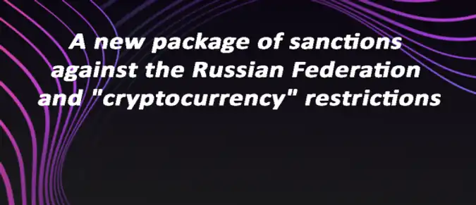 A new package of sanctions against the Russian Federation and "cryptocurrency" restrictions A new package of sanctions against the Russian Federation and "cryptocurrency" restrictions