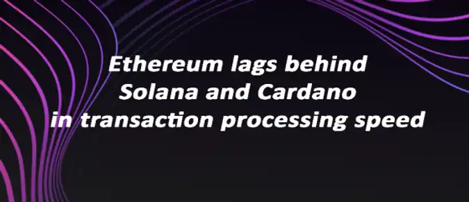 Ethereum lags behind Solana and Cardano in transaction processing speed Ethereum lags behind Solana and Cardano in transaction processing speed