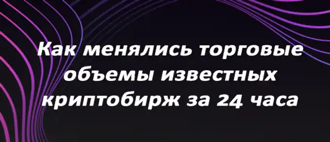 Как менялись торговые объемы известных криптобирж за 24 часа? Как менялись торговые объемы известных криптобирж за 24 часа?