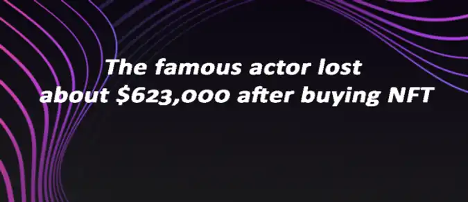 The famous actor lost about $623,000 after buying NFT The famous actor lost about $623,000 after buying NFT