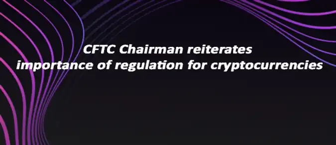 CFTC Chairman reiterates importance of regulation for cryptocurrencies CFTC Chairman reiterates importance of regulation for cryptocurrencies