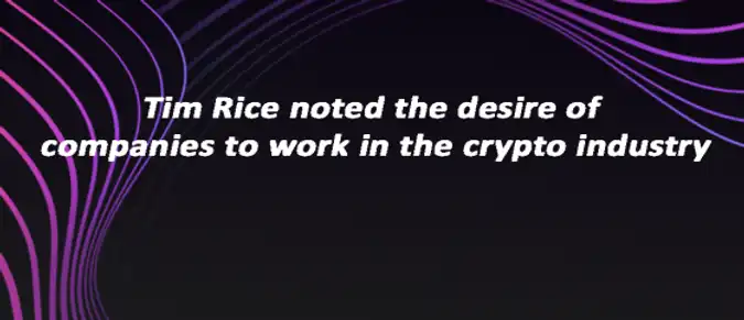 Tim Rice noted the desire of companies to work in the crypto industry