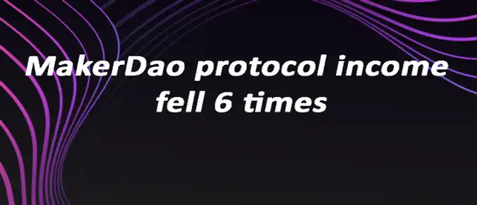 MakerDao protocol income fell 6 times MakerDao protocol income fell 6 times