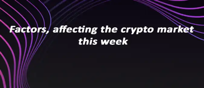 Factors, affecting the crypto market this week Factors, affecting the crypto market this week