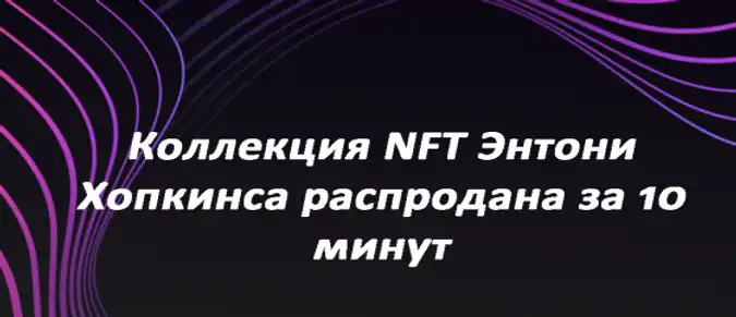 Коллекция NFT Энтони Хопкинса распродана за 10 минут Коллекция NFT Энтони Хопкинса распродана за 10 минут