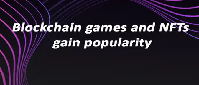 Blockchain games and NFTs gain popularity Blockchain games and NFTs gain popularity