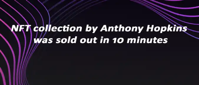 NFT collection by Anthony Hopkins was sold out in 10 minutes NFT collection by Anthony Hopkins was sold out in 10 minutes