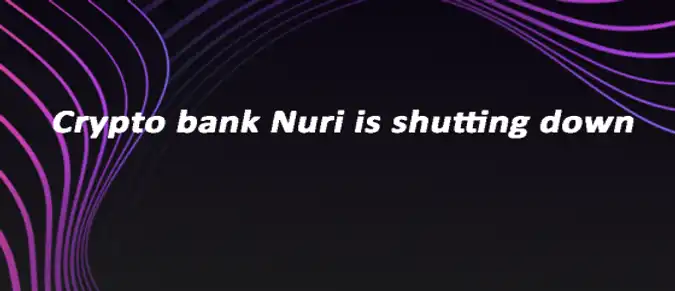 Crypto bank Nuri is shutting down Crypto bank Nuri is shutting down