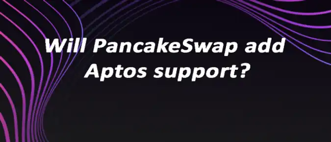 Will PancakeSwap add Aptos support? Will PancakeSwap add Aptos support?