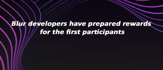 Blur developers have prepared rewards for the first participants Blur developers have prepared rewards for the first participants