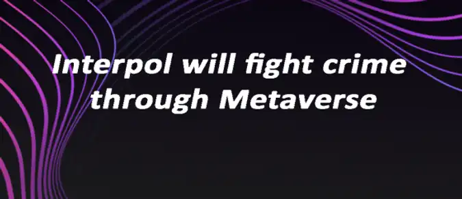 Interpol will fight crime through Metaverse