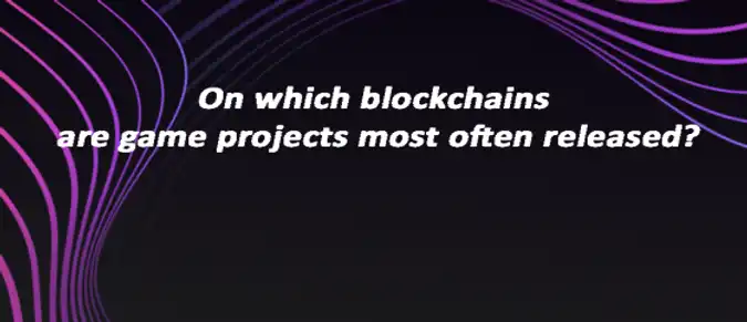 On which blockchains are game projects most often released? On which blockchains are game projects most often released?