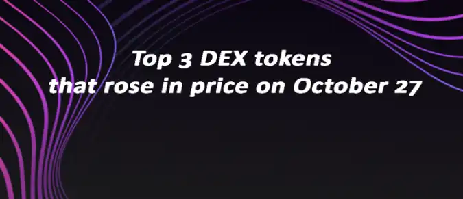 Top 3 DEX tokens that rose in price on October 27 Top 3 DEX tokens that rose in price on October 27