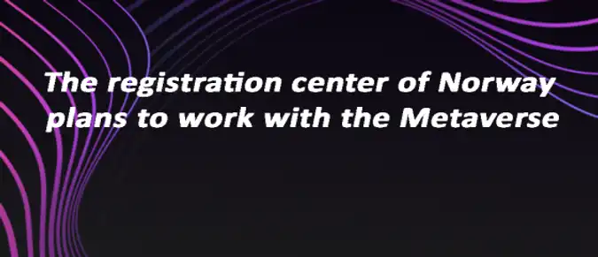 The registration center of Norway plans to work with the Metaverse