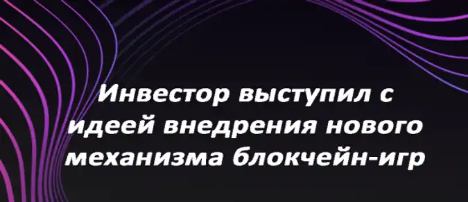 Инвестор выступил с идеей внедрения нового механизма блокчейн-игр