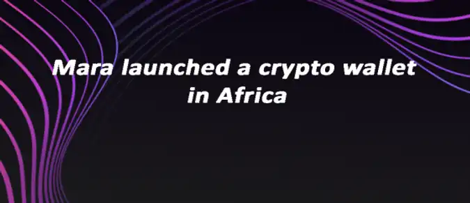 Mara launched a crypto wallet in Africa Mara launched a crypto wallet in Africa