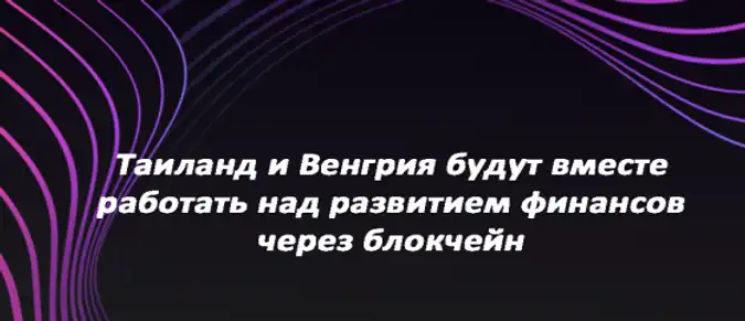 Таиланд и Венгрия будут вместе работать над развитием финансов через блокчейн Таиланд и Венгрия будут вместе работать над развитием финансов через блокчейн