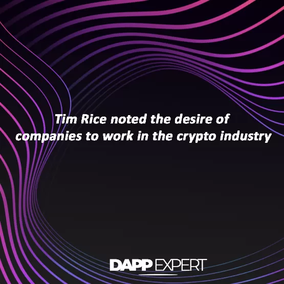 Tim rice noted the desire of companies to work in the crypto...