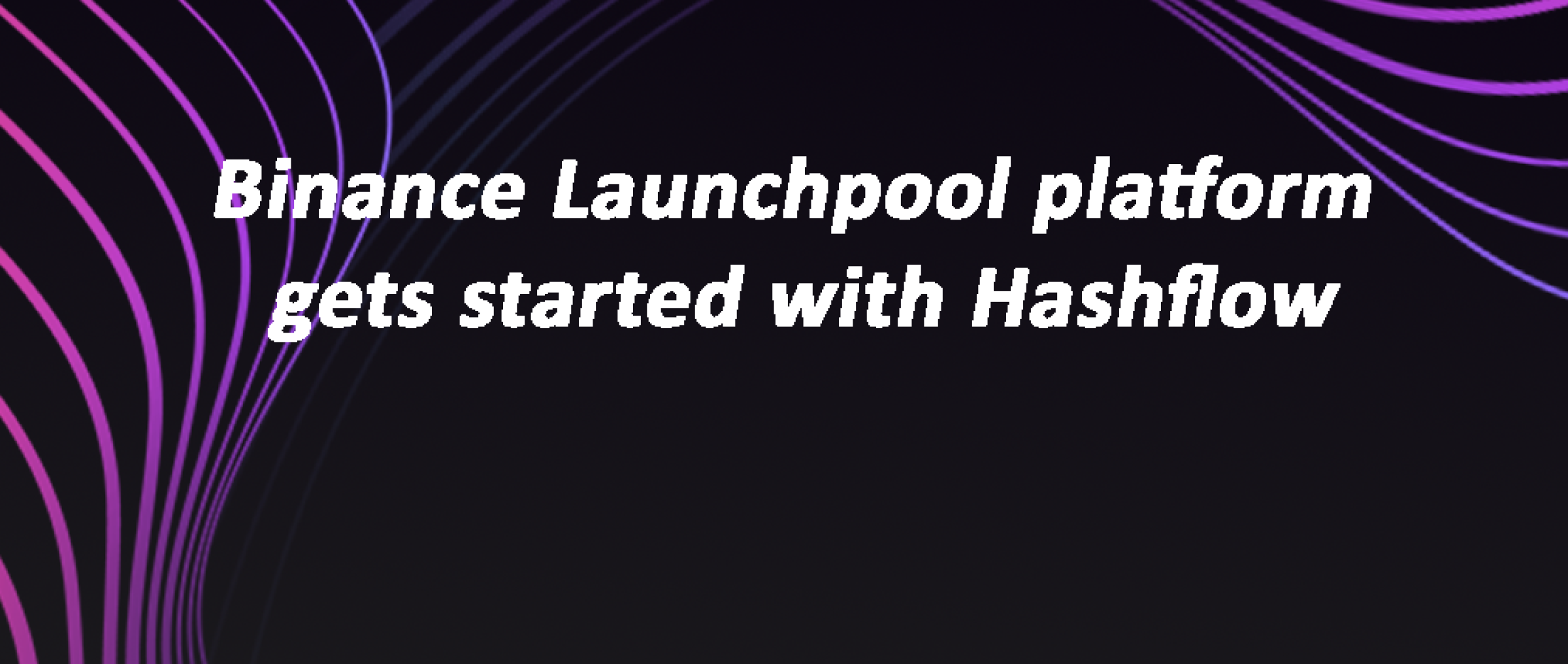 Binance Launchpool platform gets started with Hashflow | DAPP.EXPERT