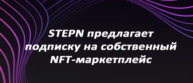 STEPN предлагает подписку на собственный NFT-маркетплейс