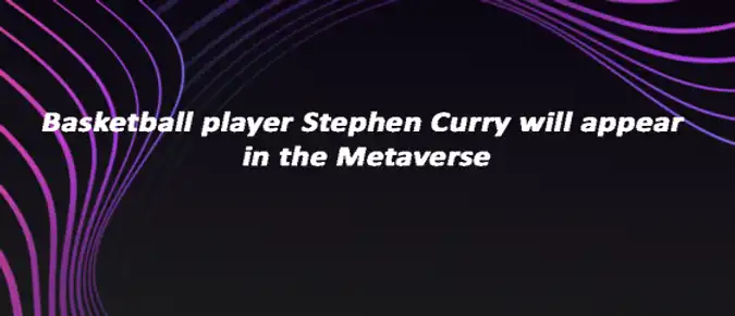 Basketball player Stephen Curry will appear in the Metaverse