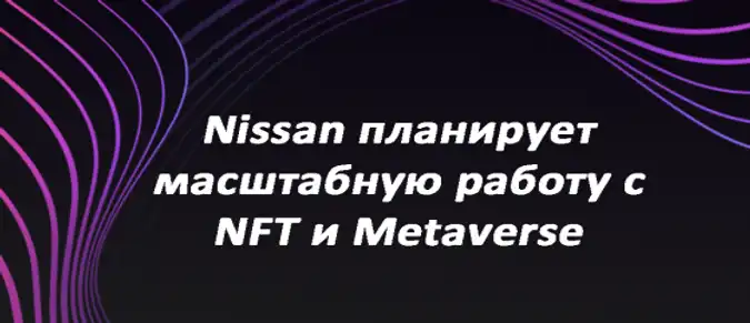 Nissan планирует масштабную работу с NFT и Metaverse Nissan планирует масштабную работу с NFT и Metaverse