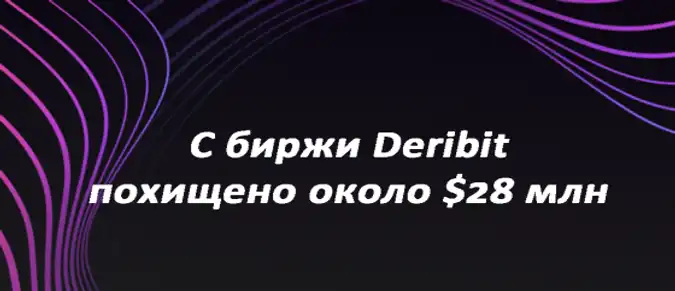 С биржи Deribit похищено около $28 млн С биржи Deribit похищено около $28 млн