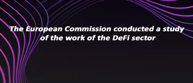 The European Commission conducted a study of the work of the DeFi sector