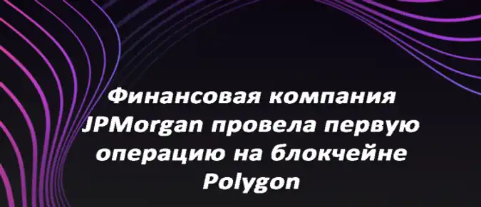 Финансовая компания JPMorgan провела первую операцию на блокчейне Polygon Финансовая компания JPMorgan провела первую операцию на блокчейне Polygon