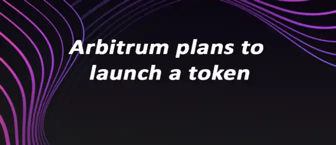 Arbitrum plans to launch a token Arbitrum plans to launch a token