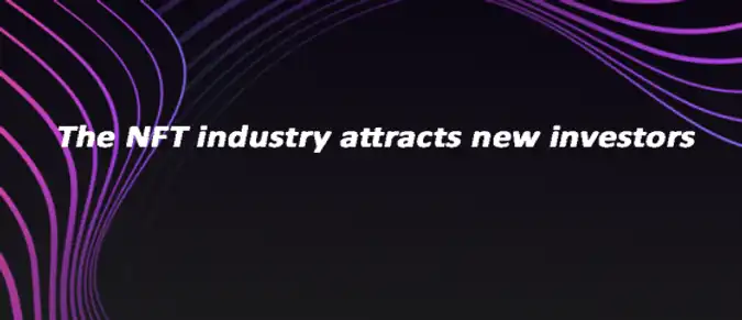 The NFT industry attracts new investors The NFT industry attracts new investors