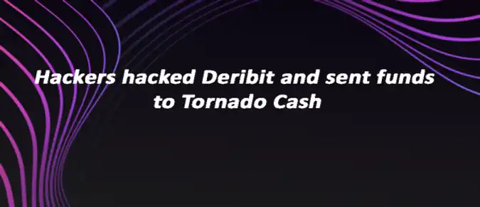 Hackers hacked Deribit and sent funds to Tornado Cash Hackers hacked Deribit and sent funds to Tornado Cash