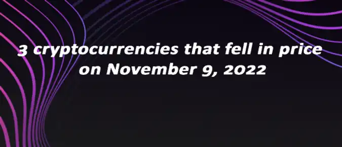 3 cryptocurrencies that fell in price on November 9, 2022 3 cryptocurrencies that fell in price on November 9, 2022