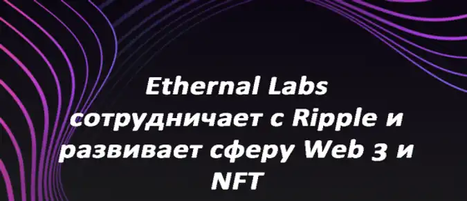 Ethernal Labs сотрудничает с Ripple и развивает сферу Web 3 и NFT