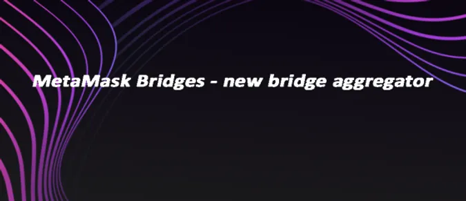 MetaMask Bridges - new bridge aggregator